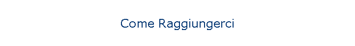 Come Raggiungerci